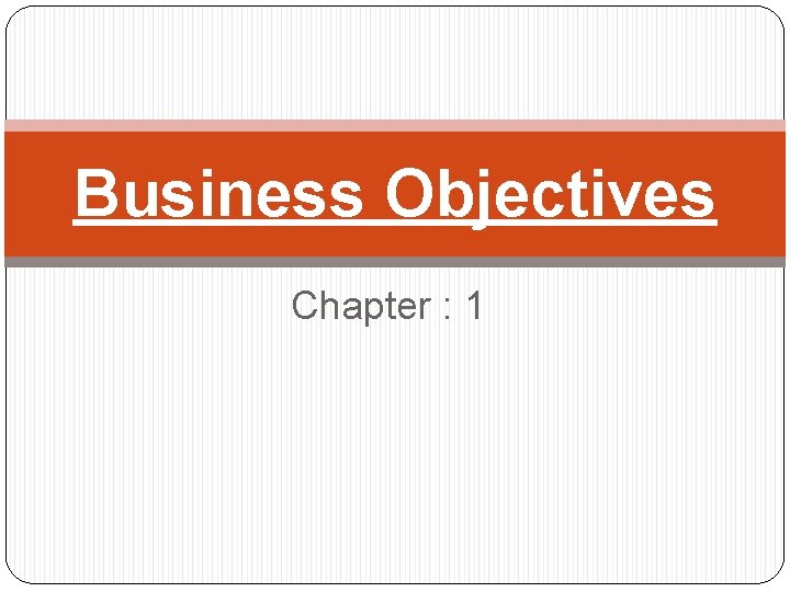 Business Objectives Chapter : 1 