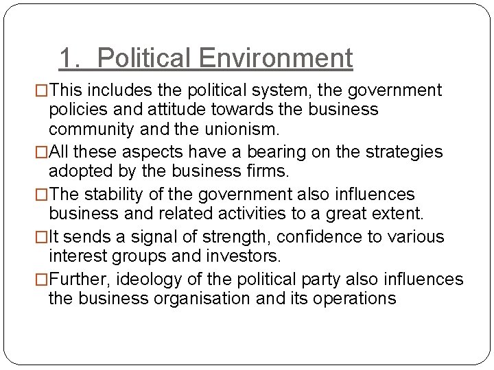 1. Political Environment �This includes the political system, the government policies and attitude towards