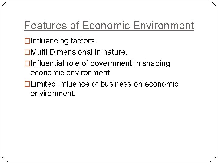 Features of Economic Environment �Influencing factors. �Multi Dimensional in nature. �Influential role of government