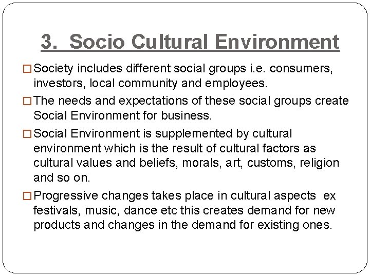 3. Socio Cultural Environment � Society includes different social groups i. e. consumers, investors,