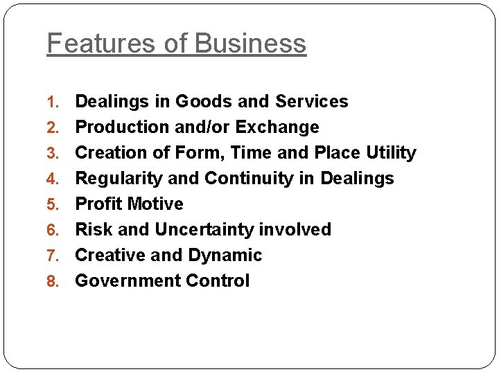 Features of Business 1. Dealings in Goods and Services 2. Production and/or Exchange 3.