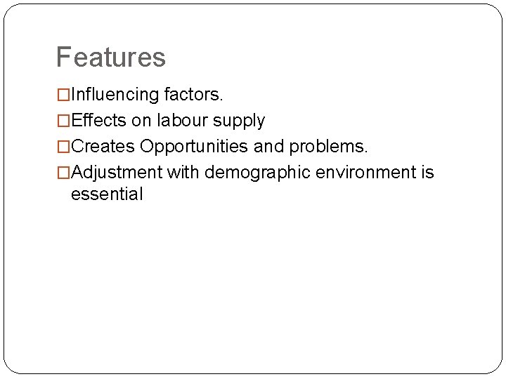 Features �Influencing factors. �Effects on labour supply �Creates Opportunities and problems. �Adjustment with demographic