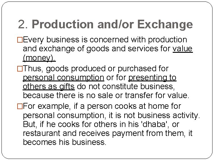 2. Production and/or Exchange �Every business is concerned with production and exchange of goods