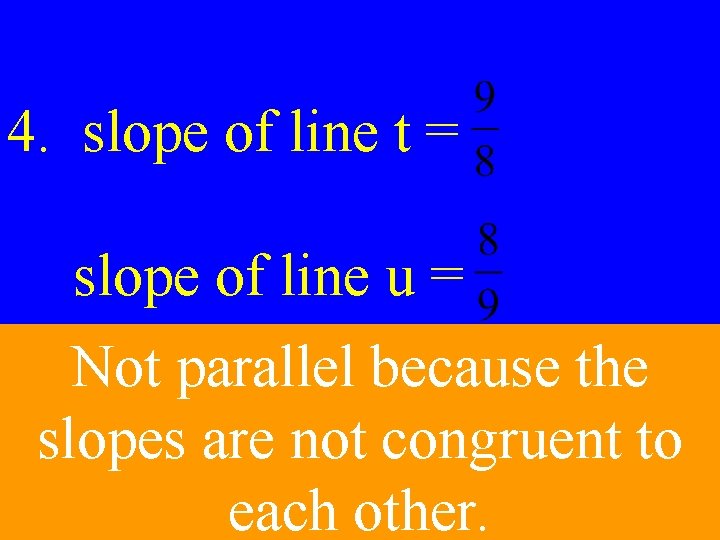 4. slope of line t = slope of line u = Not parallel because