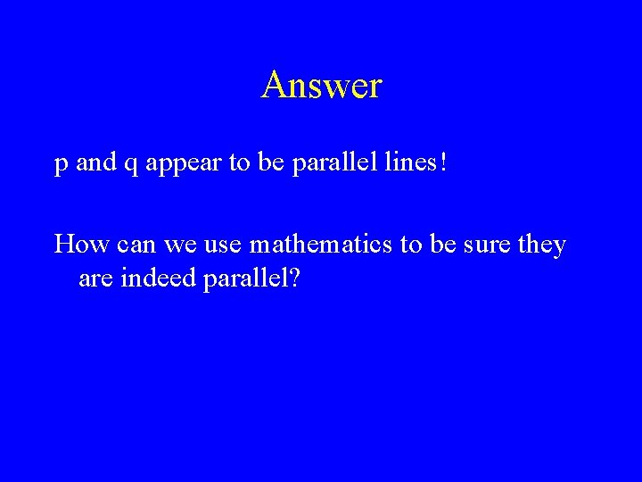 Answer p and q appear to be parallel lines! How can we use mathematics