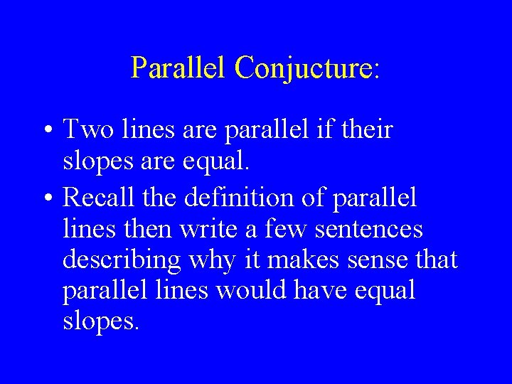 Parallel Conjucture: • Two lines are parallel if their slopes are equal. • Recall