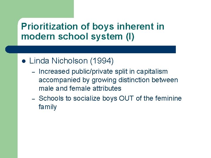 Prioritization of boys inherent in modern school system (I) l Linda Nicholson (1994) –