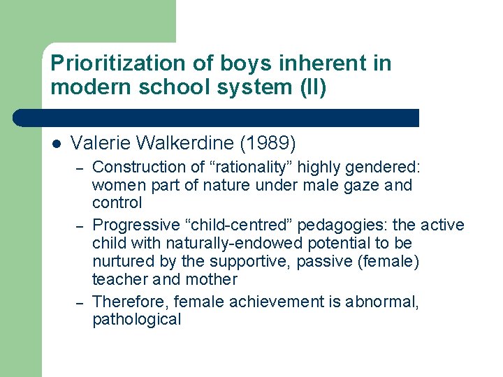 Prioritization of boys inherent in modern school system (II) l Valerie Walkerdine (1989) –