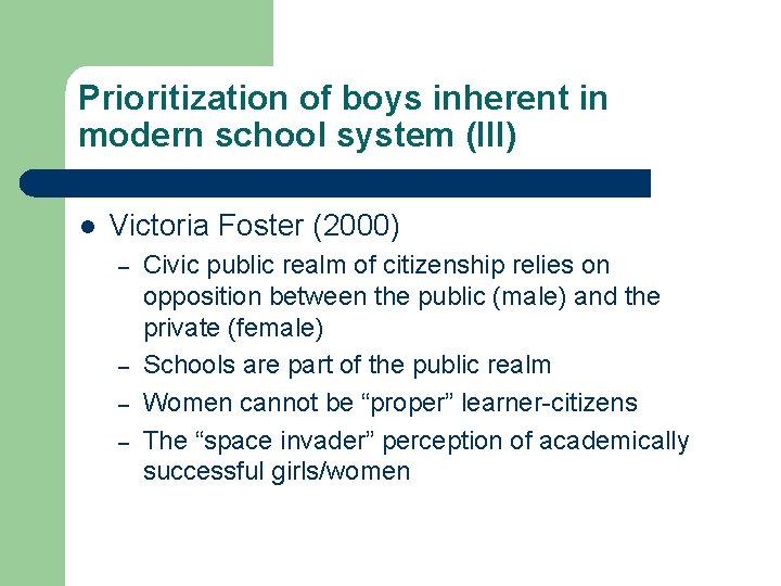 Prioritization of boys inherent in modern school system (III) l Victoria Foster (2000) –