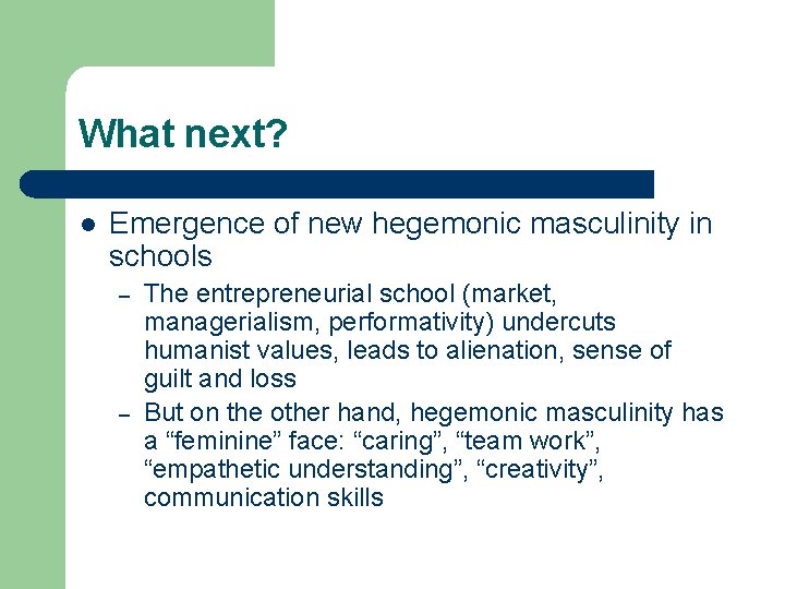 What next? l Emergence of new hegemonic masculinity in schools – – The entrepreneurial