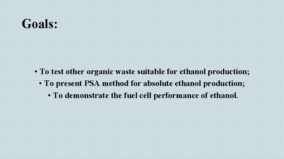 Goals: • To test other organic waste suitable for ethanol production; • To present