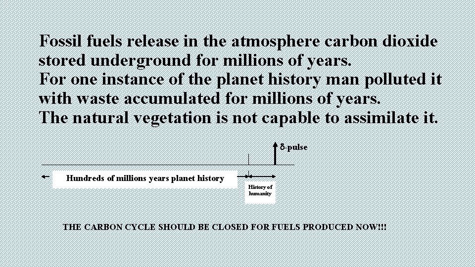 Fossil fuels release in the atmosphere carbon dioxide stored underground for millions of years.