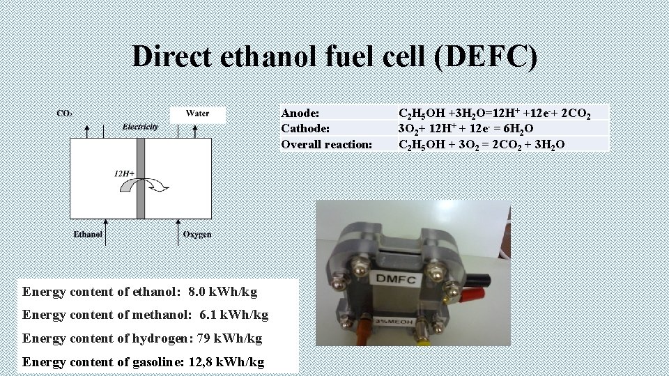 Direct ethanol fuel cell (DEFC) Anode: Cathode: Overall reaction: Energy content of ethanol: 8.
