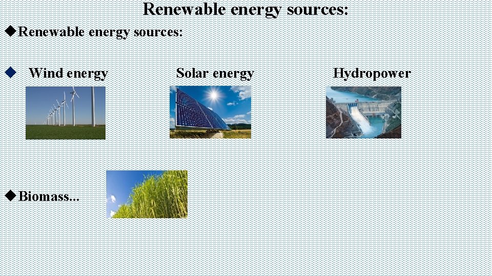 Renewable energy sources: Wind energy Solar energy Hydropower Biomass. . . 