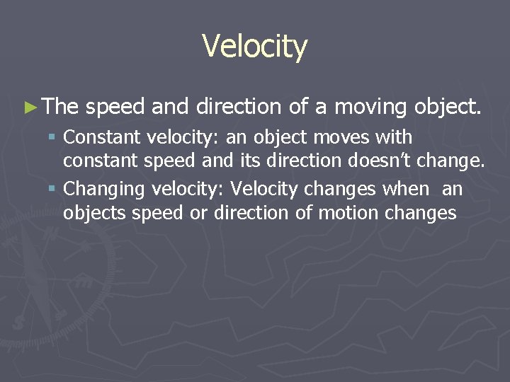 Velocity ► The speed and direction of a moving object. § Constant velocity: an