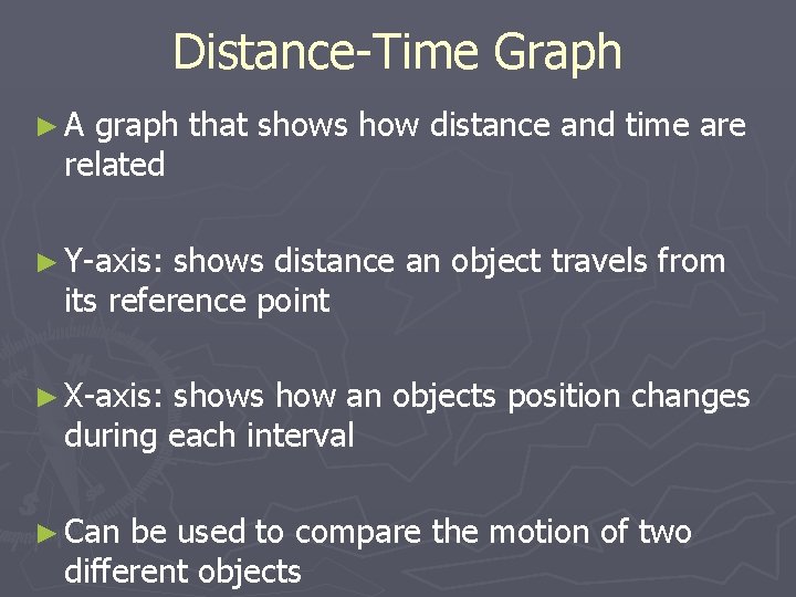 Distance-Time Graph ► A graph that shows how distance and time are related ►