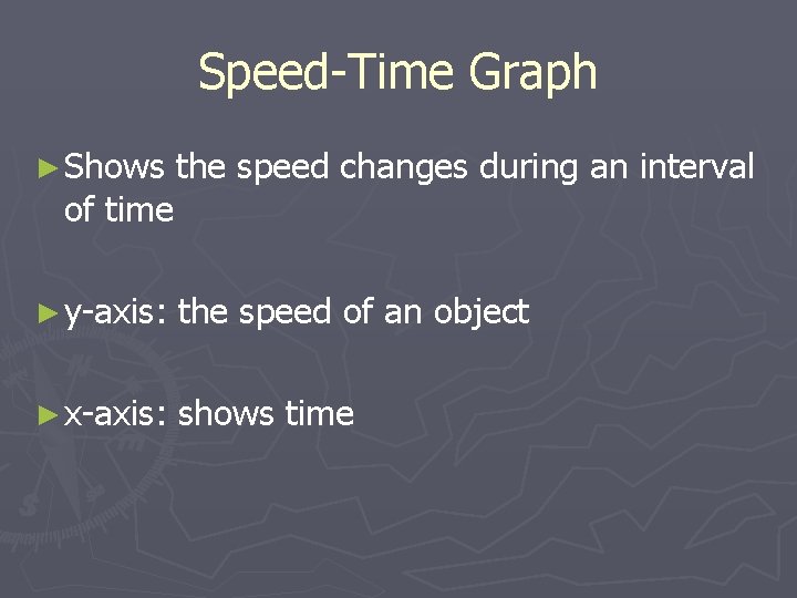 Speed-Time Graph ► Shows the speed changes during an interval of time ► y-axis: