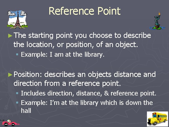 Reference Point ► The starting point you choose to describe the location, or position,