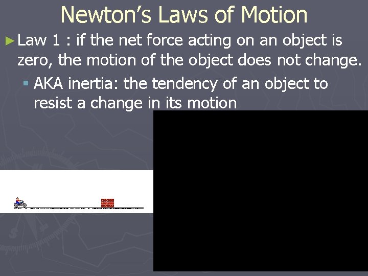 Newton’s Laws of Motion ► Law 1 : if the net force acting on