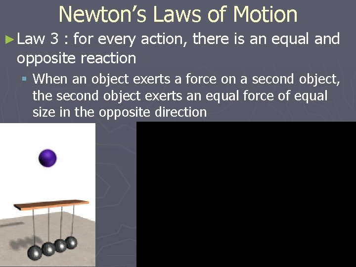 Newton’s Laws of Motion ► Law 3 : for every action, there is an