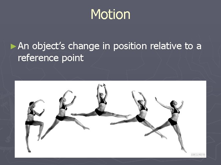 Motion ► An object’s change in position relative to a reference point 