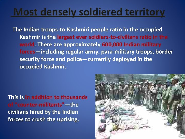Most densely soldiered territory The Indian troops-to-Kashmiri people ratio in the occupied Kashmir is
