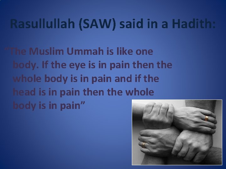 Rasullullah (SAW) said in a Hadith: “The Muslim Ummah is like one body. If