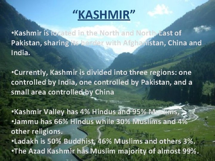 “KASHMIR” • Kashmir is located in the North and North-East of Pakistan, sharing its