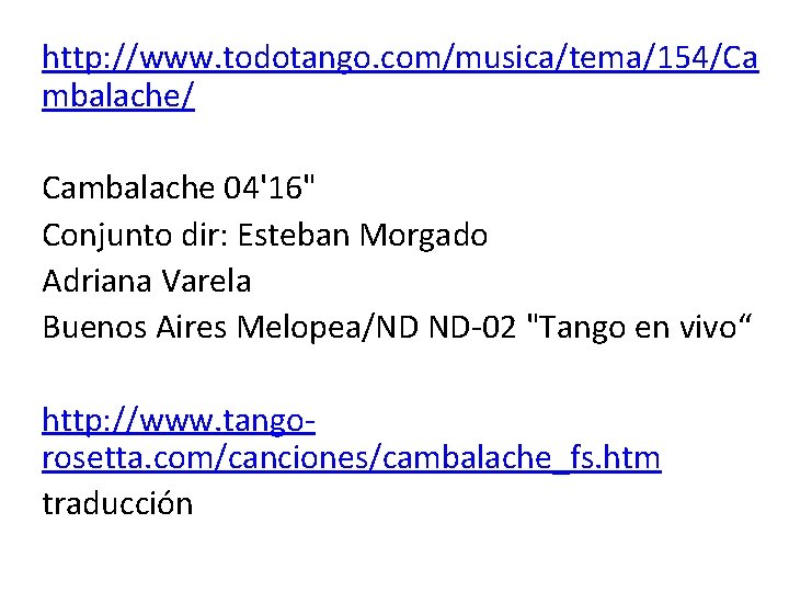 http: //www. todotango. com/musica/tema/154/Ca mbalache/ Cambalache 04'16" Conjunto dir: Esteban Morgado Adriana Varela Buenos