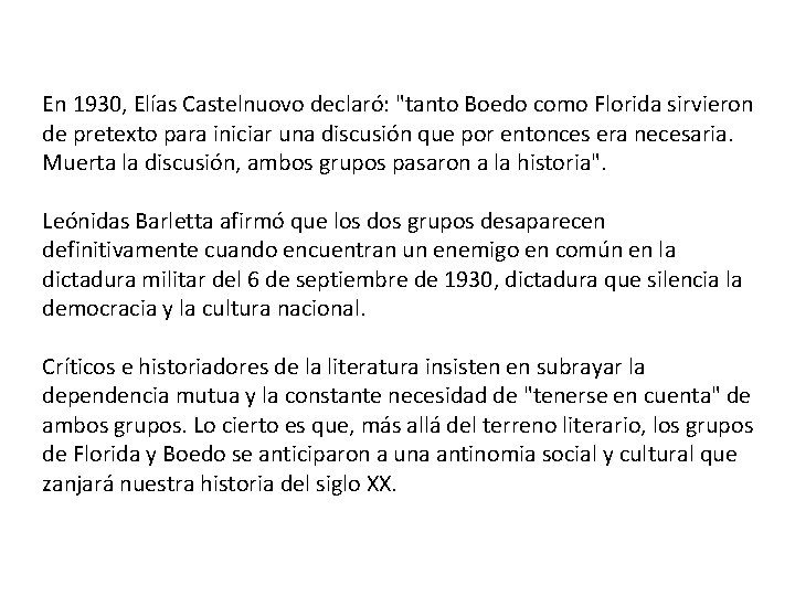 En 1930, Elías Castelnuovo declaró: "tanto Boedo como Florida sirvieron de pretexto para iniciar