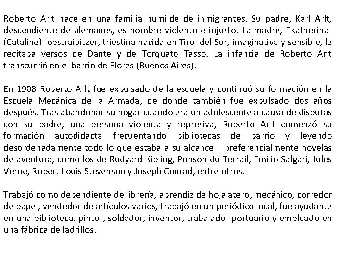 Roberto Arlt nace en una familia humilde de inmigrantes. Su padre, Karl Arlt, descendiente