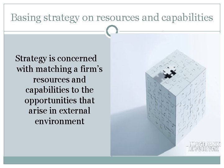 Basing strategy on resources and capabilities Strategy is concerned with matching a firm’s resources