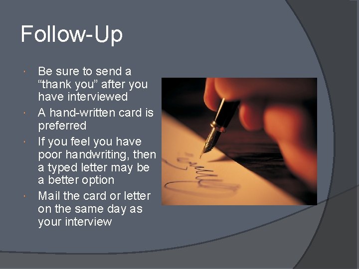 Follow-Up Be sure to send a “thank you” after you have interviewed A hand-written