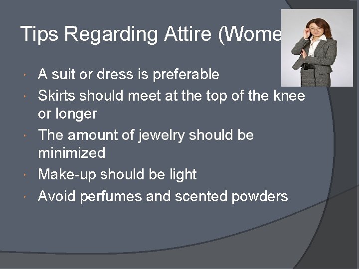 Tips Regarding Attire (Women) A suit or dress is preferable Skirts should meet at