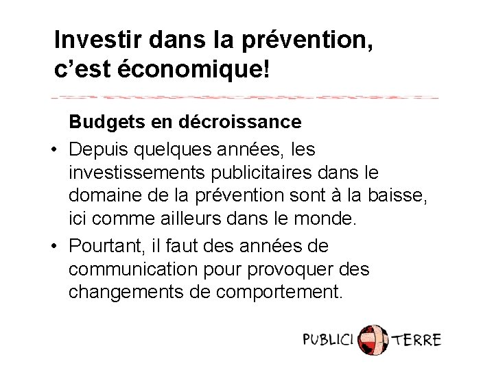 Investir dans la prévention, c’est économique! Budgets en décroissance • Depuis quelques années, les