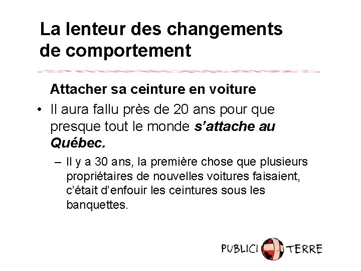 La lenteur des changements de comportement Attacher sa ceinture en voiture • Il aura