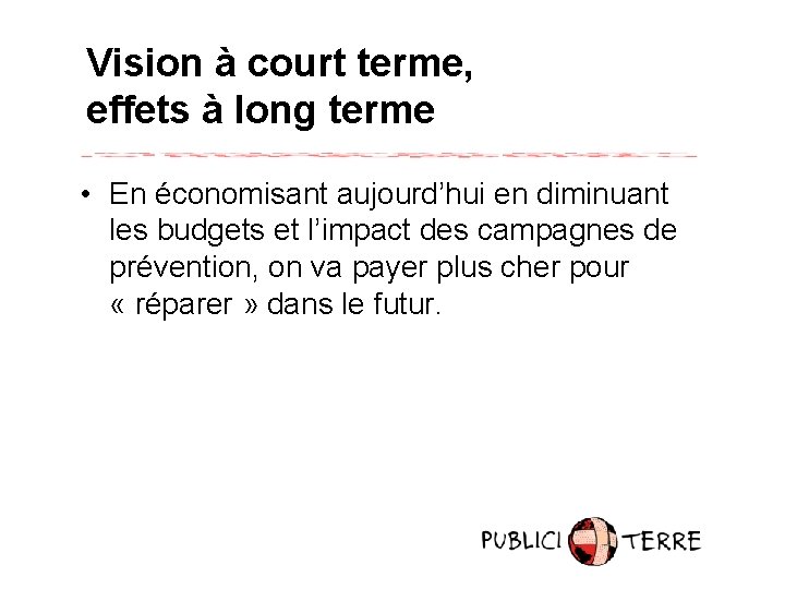 Vision à court terme, effets à long terme • En économisant aujourd’hui en diminuant