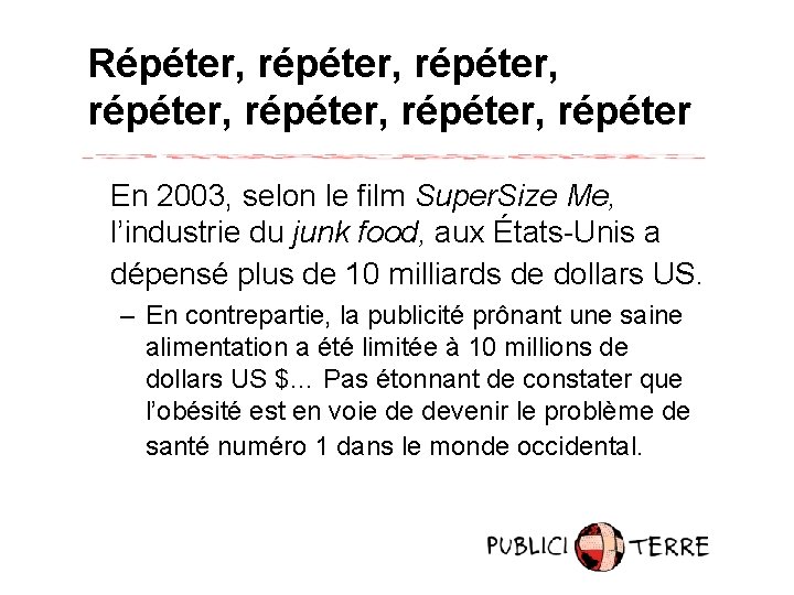 Répéter, répéter, répéter, répéter En 2003, selon le film Super. Size Me, l’industrie du