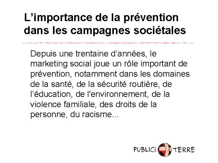 L’importance de la prévention dans les campagnes sociétales Depuis une trentaine d’années, le marketing