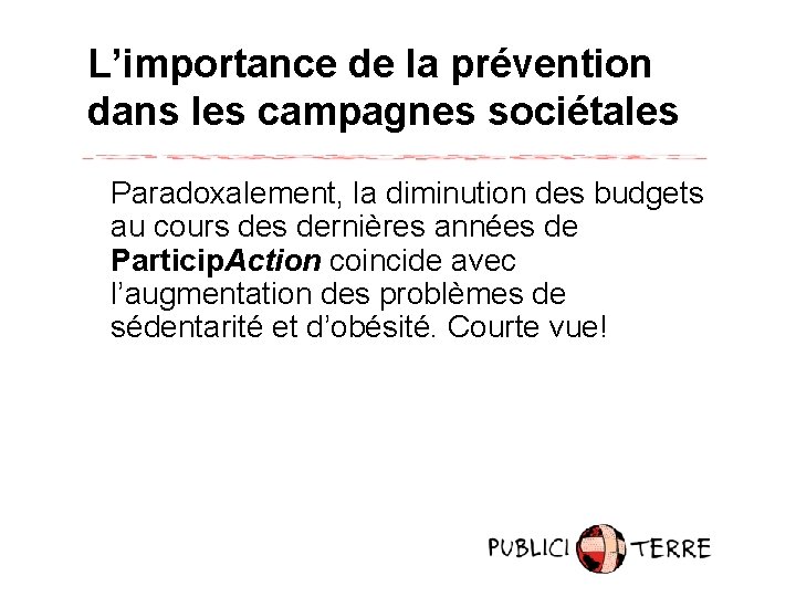 L’importance de la prévention dans les campagnes sociétales Paradoxalement, la diminution des budgets au