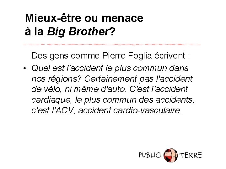 Mieux-être ou menace à la Big Brother? Des gens comme Pierre Foglia écrivent :