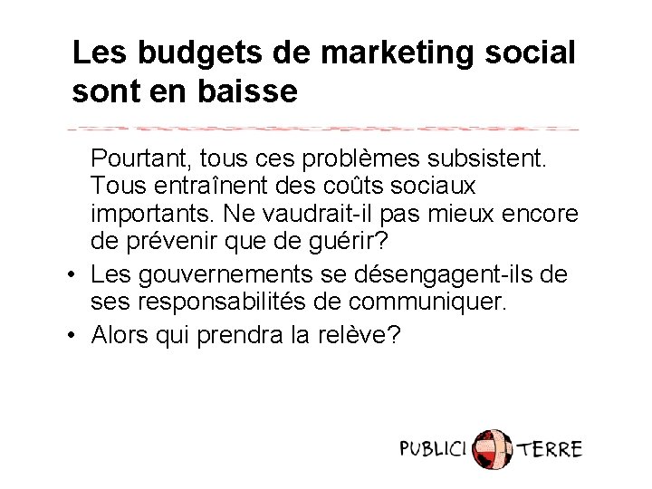 Les budgets de marketing social sont en baisse Pourtant, tous ces problèmes subsistent. Tous