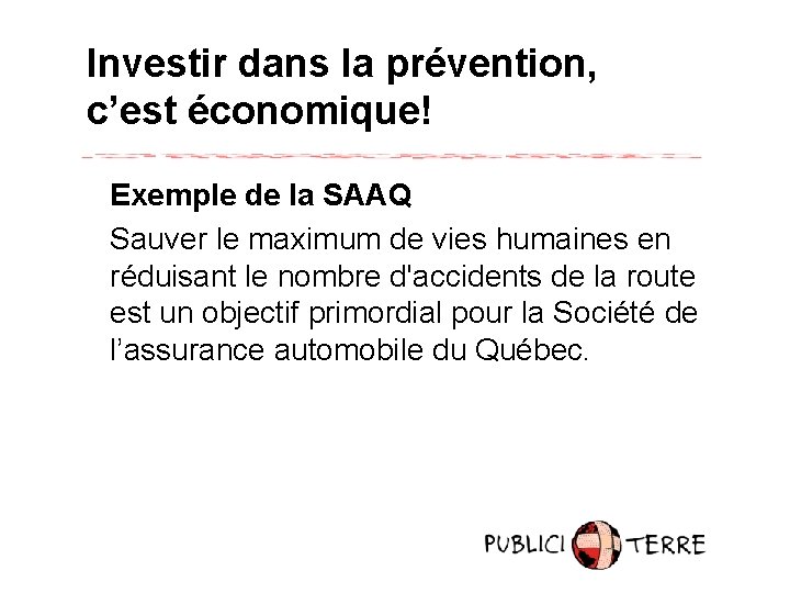 Investir dans la prévention, c’est économique! Exemple de la SAAQ Sauver le maximum de