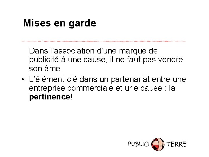 Mises en garde Dans l’association d’une marque de publicité à une cause, il ne