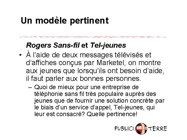 Un modèle pertinent Rogers Sans-fil et Tel-jeunes • À l’aide de deux messages télévisés