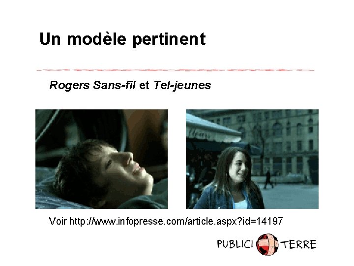 Un modèle pertinent Rogers Sans-fil et Tel-jeunes Voir http: //www. infopresse. com/article. aspx? id=14197