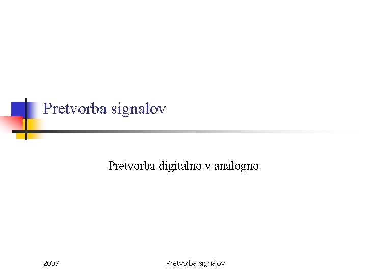 Pretvorba signalov Pretvorba digitalno v analogno 2007 Pretvorba signalov 