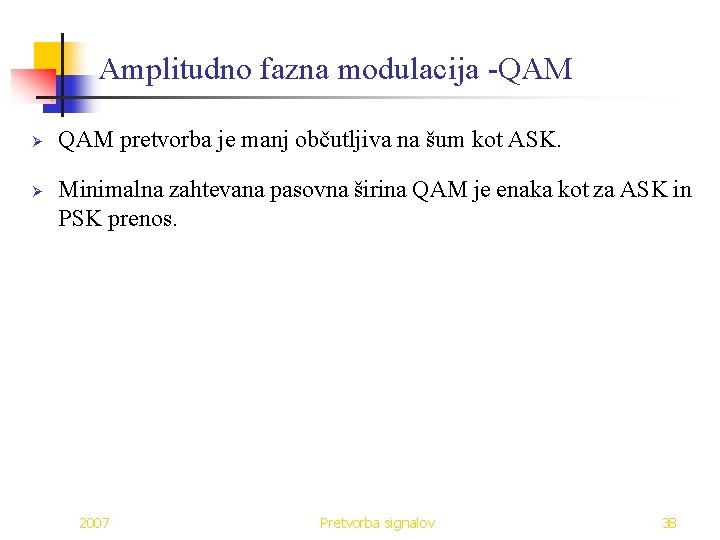 Amplitudno fazna modulacija -QAM Ø Ø QAM pretvorba je manj občutljiva na šum kot