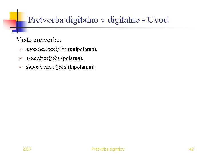 Pretvorba digitalno v digitalno - Uvod Vrste pretvorbe: ü ü ü enopolarizacijska (unipolarna), polarizacijska