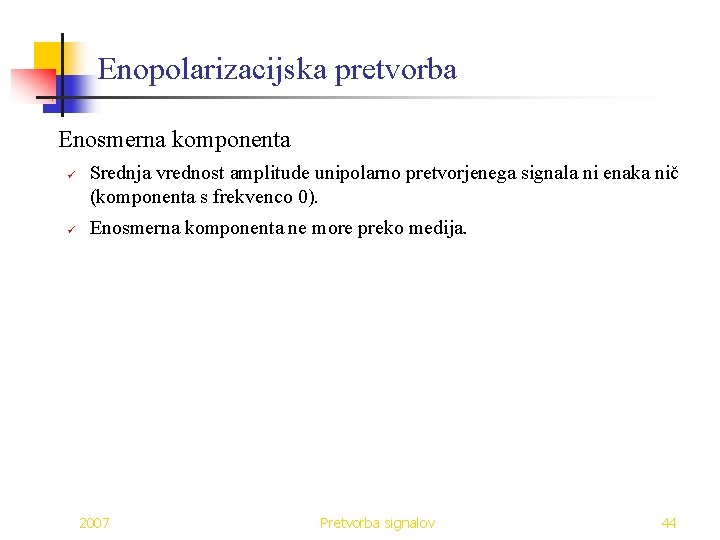 Enopolarizacijska pretvorba Enosmerna komponenta ü ü Srednja vrednost amplitude unipolarno pretvorjenega signala ni enaka